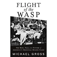 Flight of the Wasp: The Rise, Fall, and Future of America&rsquo;s Original Ruling Class
