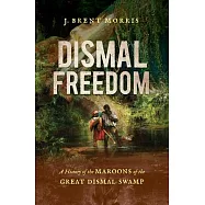 Dismal Freedom: A History of the Maroons of the Great Dismal Swamp