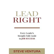 Lead Right: Every Leader’s Straight-Talk Guide to Job Success