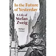 In the Future of Yesterday: A Life of Stefan Zweig