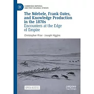 The Ndebele, Frank Oates, and Knowledge Production in the 1870s: Encounters at the Edge of Empire
