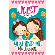 Just Between You and Me Kid Journal: A Mother Daughter Guided Diary that Encourages Meaningful Conversations