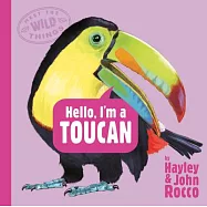Hello, I’m a Toucan (Meet the Wild Things, Book 5)