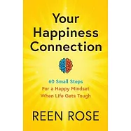 Your Happiness Connection: 60 Small Steps For a Happy Mindset When Life Gets Tough