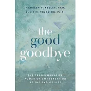 The Good Goodbye: The Transformative Power of Conversation at the End of Life