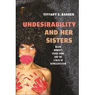 Undesirability and Her Sisters: Black Women&rsquo;s Visual Work and the Ethics of Representation
