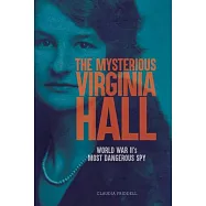 The Mysterious Virginia Hall: World War II’s Most Dangerous Spy