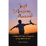 Just Messing Around: A Latchkey Kid&rsquo;s Tales of Growing Up on Long Island in the 60s