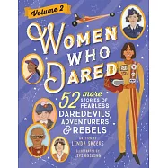 Women Who Dared Volume 2: 52 More Stories of Fearless Daredevils, Adventurers, and Rebels
