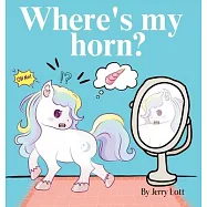 Where&rsquo;s My Horn?: Fun, Simple and Educational Short Story Book of Aston the Unicorn in a Search to Find Its Lost Horn