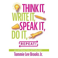 Think it, Write it, Speak it, Do it, Repeat!: An Affirmation Anthology
