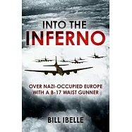 Into the Inferno: Over Nazi-Occupied Europe with a B-17 Waist Gunner