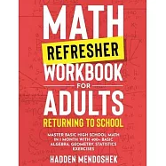 Math Refresher Workbook for Adults Returning to School: Master Basic High School Math in 1 Month With 500+ Basic Algebra, Geometry, Statistics Exercis