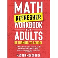 Math Refresher Workbook for Adults Returning to School: Master Basic High School Math in 1 Month With 500+ Basic Algebra, Geometry, Statistics Exercis
