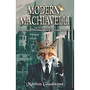 Modern Machiavelli: Outfox Them All: Machiavelli&rsquo;s Lessons for Modern Success