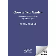 Grow a New Garden: Plan, Design and Transform Any Outdoor Space