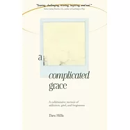 A Complicated Grace: A Collaborative Memoir of Addiction, Grief, and Forgiveness