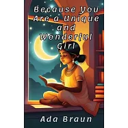 Because You Are a Unique and Wonderful Girl: A Special and Wonderful Children’s book about Courage, Self-Confidence and