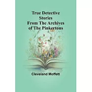 True Detective Stories from the Archives of the Pinkertons
