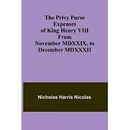 The Privy Purse Expenses of King Henry VIII from November MDXXIX, to December MDXXXII