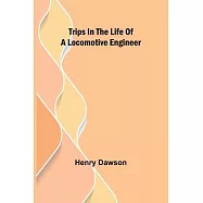 Trips in the Life of a Locomotive Engineer