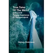 True Tales of the Weird: a record of personal experiences of the supernatural