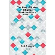 The Story of Doctor Johnson; Being an Introduction to Boswell&rsquo;s Life