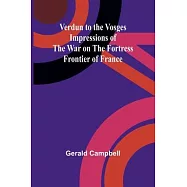 Verdun to the Vosges: Impressions of the War on the Fortress Frontier of France