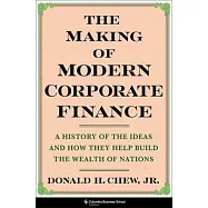 The Making of Modern Corporate Finance: A History of the Ideas and How They Help Build the Wealth of Nations