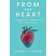 From the Heart: A Memoir and Meditation on a Vital Organ