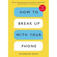 How to Break Up with Your Phone, Revised Edition: The 30-Day Digital Detox Plan