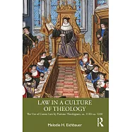 Law in a Culture of Theology: The Use of Canon Law by Parisian Theologians, Ca. 1120-Ca. 1220