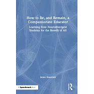 How to Be, and Remain, a Compassionate Educator: Learning from Neurodivergent Students for the Benefit of All