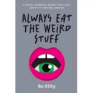 Always Eat The Weird Stuff: A rebel woman’s quest for love, identity and belonging