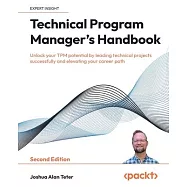 Technical Program Manager’s Handbook - Second Edition: Unlock your TPM potential by leading technical projects successfully and elevating your career