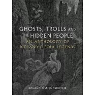 Ghosts, Trolls and the Hidden People: An Anthology of Icelandic Folk Legends