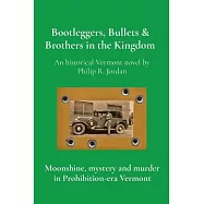 Bootleggers, Bullets & Brothers in the Kingdom: Moonshine, mystery and murder in Prohibition-era Vermont