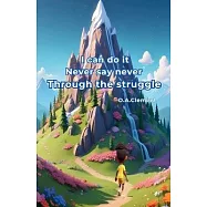 I can do it Never say never. Through the struggle