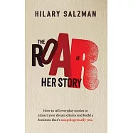 The Roar of Her Story: How to tell everyday stories to attract your dream clients and build a business that&rsquo;s
