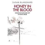 Honey In The Blood: Memoir Of Love And Art In Prose