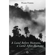 A Land Before Humans, a Land After Humans