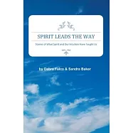 Spirit Leads The Way: Stories of What Spirit and Our Intuition Have Taught Us