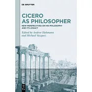 Cicero as Philosopher: New Perspectives on His Philosophy and Its Legacy