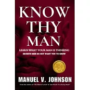 Know Thy Man: Learn What Your Man Is Thinking - Secrets Men Do Not Want You To Know
