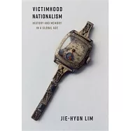 Victimhood Nationalism: History and Memory in a Global Age