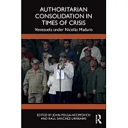 Authoritarian Consolidation in Times of Crisis: Venezuela Under Nicol&aacute;s Maduro