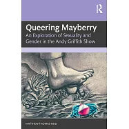 Queering Mayberry: An Exploration of Sexuality and Gender in the Andy Griffith Show