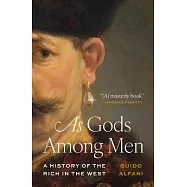 As Gods Among Men: A History of the Rich in the West
