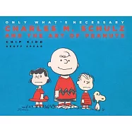 Only What&rsquo;s Necessary 75th Anniversary Edition: Charles M. Schulz and the Art of Peanuts