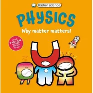 Basher Science: Physics: Why Matter Matters!